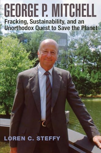 George P. Mitchell: Fracking, Sustainability, and an Unorthodox Quest to Save the Planet (Kenneth E. Montague Series in Oil and Business History, 26) von Texas A&M University Press