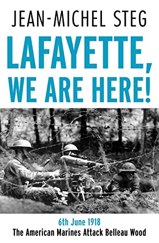 Lafayette, We Are Here!: 6th June 1918: The American Marines Attack Belleau Wood