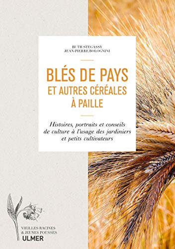 Blés de pays et autres céréales à paille: Histoire, portraits et conseils de culture à l'usage des jardiniers et petits cultivateurs von Ulmer