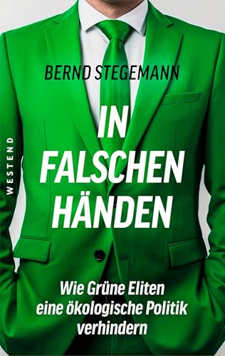 In falschen Händen: Wie Grüne Eliten eine ökologische Politik verhindern von Westend