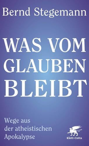 Was vom Glauben bleibt: Wege aus der atheistischen Apokalypse von Klett-Cotta