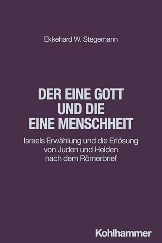 Der eine Gott und die eine Menschheit: Israels Erwählung und die Erlösung von Juden und Heiden nach dem Römerbrief (Judentum und Christentum, 33, Band 33) von W. Kohlhammer GmbH