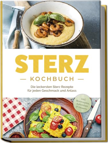 Sterz Kochbuch: Die leckersten Sterz Rezepte für jeden Geschmack und Anlass - inkl. Brotrezepten, Aufstrichen & Desserts von Edition Lunerion