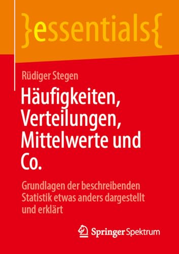 Häufigkeiten, Verteilungen, Mittelwerte und Co.: Grundlagen der beschreibenden Statistik etwas anders dargestellt und erklärt (essentials) von Springer Spektrum
