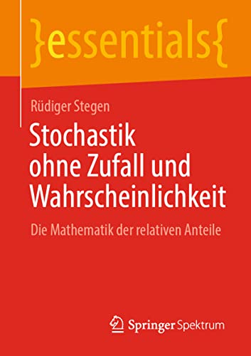 Stochastik ohne Zufall und Wahrscheinlichkeit: Die Mathematik der relativen Anteile (essentials) von Springer Spektrum