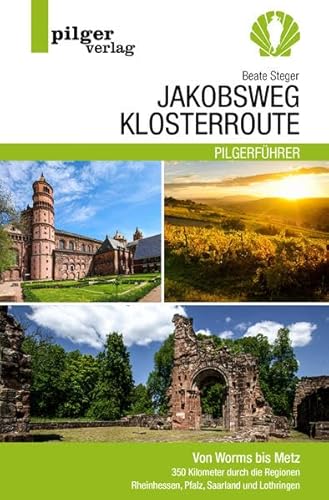 Jakobsweg Klosterroute: Von Worms bis Metz - 350 Kilometer durch die Regionen Rheinhessen, Pfalz, Saarland und Lothringen von Pilgerverlag