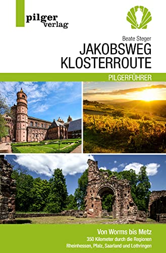 Jakobsweg Klosterroute: Von Worms bis Metz - 350 Kilometer durch die Regionen Rheinhessen, Pfalz, Saarland und Lothringen von Pilgerverlag