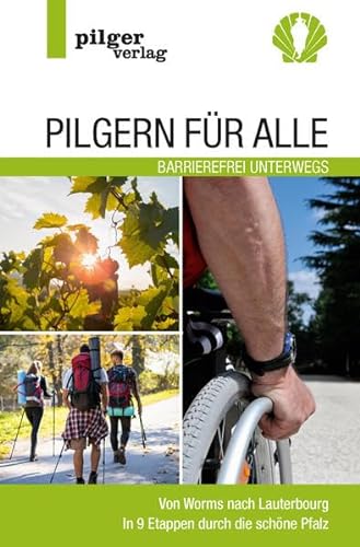 Pilgern für Alle - Barrierefrei unterwegs: Von Worms nach Lauterbourg - In 9 Etappen durch die schöne Pfalz von Pilgerverlag