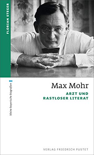 Max Mohr: Arzt und rastloser Literat (kleine bayerische biografien)