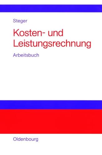 Kosten- und Leistungsrechnung: Arbeitsbuch mit Aufgaben - Testfragen - Fallstudien und Lösungen von De Gruyter Oldenbourg
