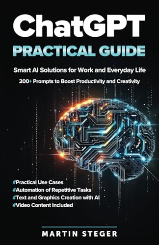 ChatGPT Practical Guide: Smart AI Solutions for Work and Everyday Life – 200+ Prompts to Boost Productivity and Creativity von Independently published