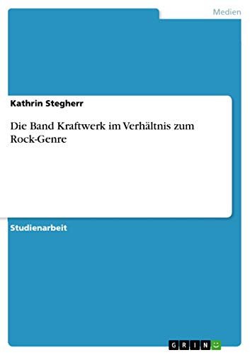 Die Band Kraftwerk im Verhältnis zum Rock-Genre von Grin Publishing