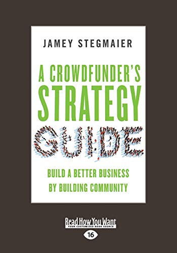 A Crowdfunder's Strategy Guide: Build a Better Business by Building Community [large print edition]: Build a Better Business by Building Community (Large Print 16pt) von ReadHowYouWant
