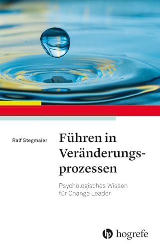 Führen in Veränderungsprozessen: Psychologisches Wissen für Change Leader von Hogrefe Verlag GmbH + Co.