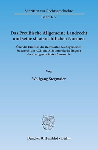Das Preußische Allgemeine Landrecht und seine staatsrechtlichen Normen.: Über die Funktion der Rechtssätze des Allgemeinen Staatsrechts in AGB und ALR ... Monarchie. (Schriften zur Rechtsgeschichte)