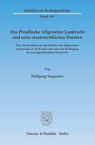 Das Preußische Allgemeine Landrecht und seine staatsrechtlichen Normen.: Über die Funktion der Rechtssätze des Allgemeinen Staatsrechts in AGB und ALR ... Monarchie. (Schriften zur Rechtsgeschichte)