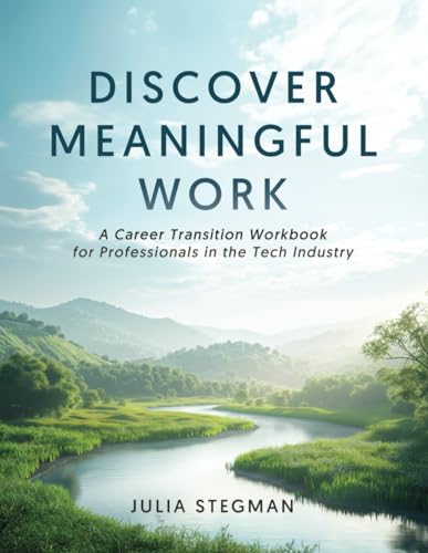 Discover Meaningful Work: A Career Transition Workbook for Professionals in the Tech Industry