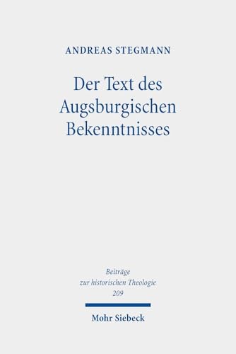 Der Text des Augsburgischen Bekenntnisses: Zu Text- und Rezeptionsgeschichte (Beiträge zur historischen Theologie, Band 209)