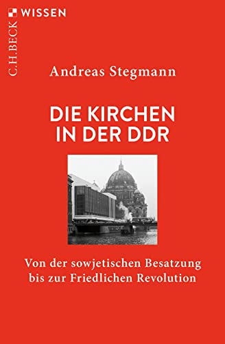 Die Kirchen in der DDR: Von der sowjetischen Besatzung bis zur Friedlichen Revolution (C.H.BECK Wissen) von Beck C. H.