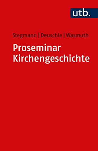 Proseminar Kirchengeschichte: Einführung in die Methoden des wissenschaftlichen Arbeitens von UTB GmbH