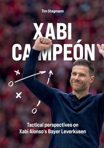Xabi Campeón: Tactical perspectives on Xabi Alonso's Bayer Leverkusen von BoD – Books on Demand