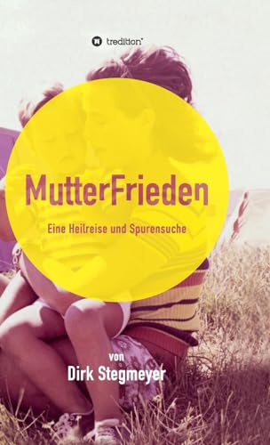 Mutterfrieden: Eine Heilreise und Spurensuche