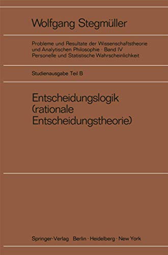 Entscheidungslogik (rationale Entscheidungstheorie) (Probleme und Resultate der Wissenschaftstheorie und Analytischen Philosophie, 4 / B)