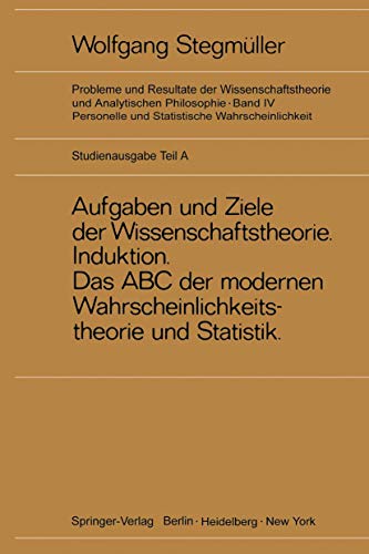 Neue Betrachtungen über Aufgaben und Ziele der Wissenschaftstheorie. Wahrscheinlichkeit-Theoretische Begriffe-Induktion. Das Abc der modernen ... und Analytischen Philosophie, 4 / A)