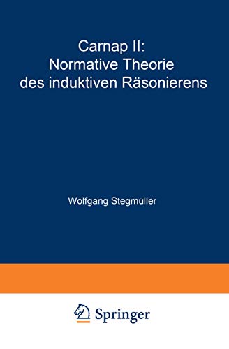 Carnap II: Normative Theorie des induktiven Rasonierens (Probleme und Resultate der Wissenschaftstheorie und Analytischen Philosophie, 4 / C) von Springer