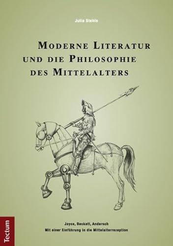 Moderne Literatur und die Philosophie des Mittelalters: Joyce, Beckett, Andersch - Mit einer Einführung in die Mittelalterrezeption