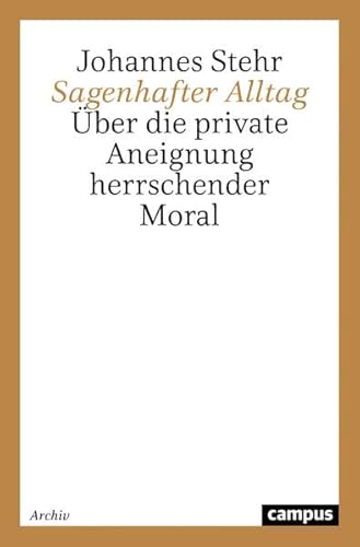 Sagenhafter Alltag: Über die private Aneignung herrschender Moral von Campus Verlag