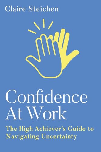 Confidence at Work: The High Achiever's Guide to Navigating Uncertainty von Hybrid Global Publishing