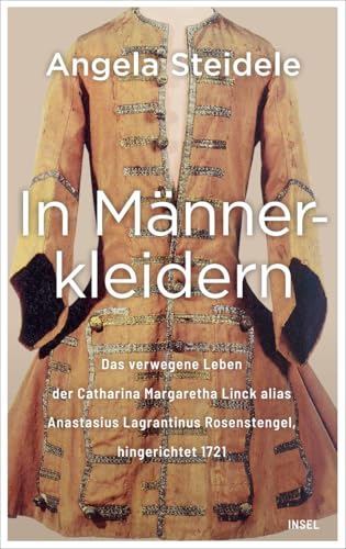 In Männerkleidern: Das verwegene Leben der Catharina Margaretha Linck alias Anastasius Lagrantinus Rosenstengel, hingerichtet 1721. Biographie und Dokumentation In Männerkleidern: Das verwegene Leben der Catharina Margaretha Linck alias Anastasius Lagrantinus Rosenstengel, hingerichtet 1721. Biographie und Dokumentation