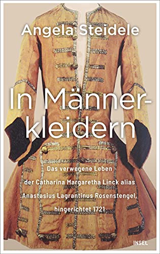 In Männerkleidern: Das verwegene Leben der Catharina Margaretha Linck alias Anastasius Lagrantinus Rosenstengel, hingerichtet 1721. Biographie und Dokumentation In Männerkleidern: Das verwegene Leben der Catharina Margaretha Linck alias Anastasius Lagrantinus Rosenstengel, hingerichtet 1721. Biographie und Dokumentation