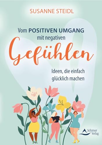 Vom positiven Umgang mit negativen Gefühlen: Ideen, die einfach glücklich machen