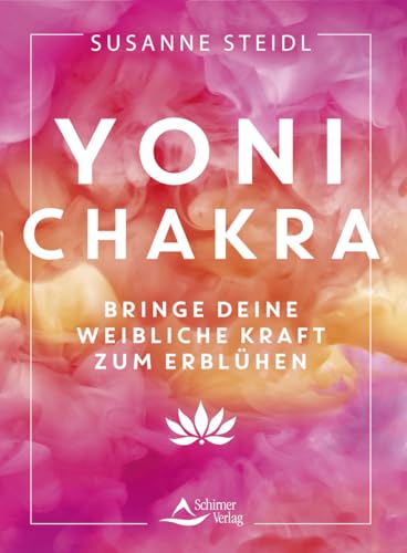 Yoni-Chakra: Bringe deine weibliche Kraft zum Erblühen von Schirner Verlag