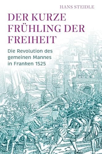 Der kurze Frühling der Freiheit: Die Revolution des gemeinen Mannes in Franken 1525 von Echter