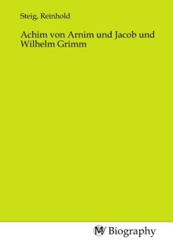 Achim von Arnim und Jacob und Wilhelm Grimm von MV-Biography