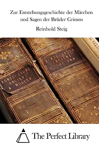 Zur Entstehungsgeschichte der Märchen und Sagen der Brüder Grimm (Perfect Library)