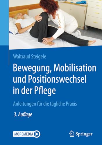 Bewegung, Mobilisation und Positionswechsel in der Pflege: Anleitungen für die tägliche Praxis