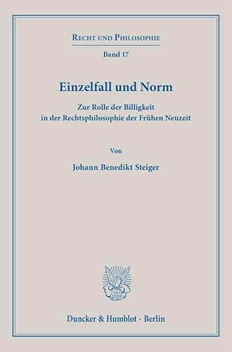 Einzelfall und Norm: Zur Rolle der Billigkeit in der Rechtsphilosophie der Frühen Neuzeit (Recht und Philosophie) von Duncker & Humblot