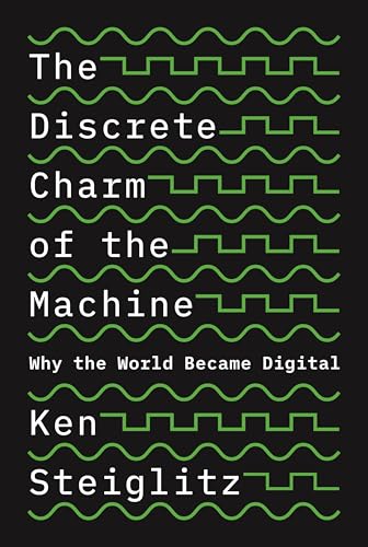 The Discrete Charm of the Machine - Why the World Became Digital