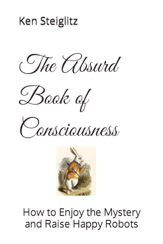 The Absurd Book of Consciousness: How to Enjoy the Mystery and Raise Happy Robots von Carduelis Books