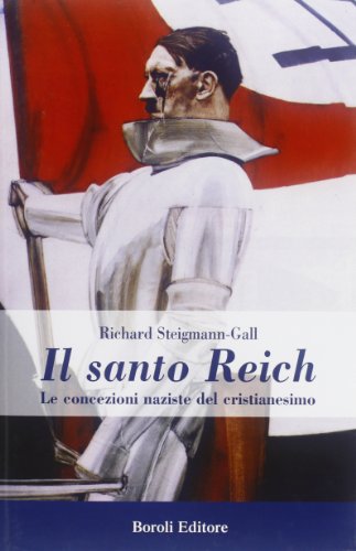 Il santo Reich. Le concezioni naziste del cristianesimo (Storia storie memorie) von BE Editore