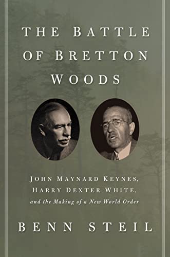 The Battle of Bretton Woods: John Maynard Keynes, Harry Dexter White, and the Making of a New World Order (Council on Foreign Relations Books (Princeton University Press))