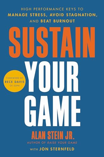Sustain Your Game: High Performance Keys to Manage Stress, Avoid Stagnation, and Beat Burnout Sustain Your Game: High Performance Keys to Manage Stress, Avoid Stagnation, and Beat Burnout
