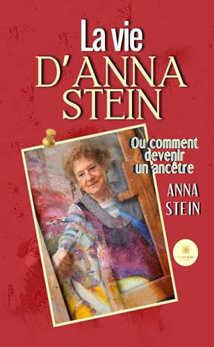 La vie d’Anna Stein - Ou comment devenir un ancêtre von LE LYS BLEU EDITIONS SAS