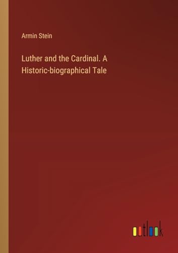 Luther and the Cardinal. A Historic-biographical Tale von Outlook Verlag