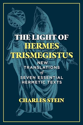 The Light of Hermes Trismegistus: New Translations of Seven Essential Hermetic Texts