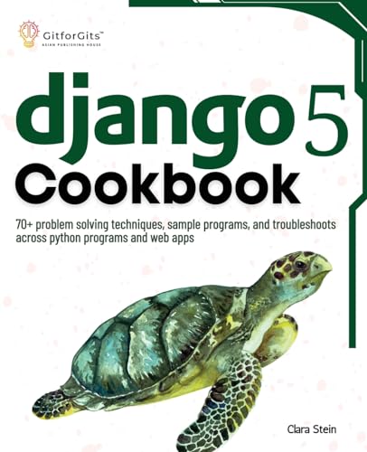 Django 5 Cookbook: 70+ problem solving techniques, sample programs, and troubleshoots across python programs and web apps Django 5 Cookbook: 70+ problem solving techniques, sample programs, and troubleshoots across python programs and web apps
